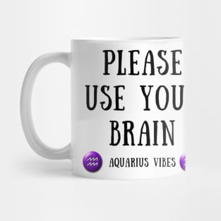 Please use your brain aquarius vibes Mug